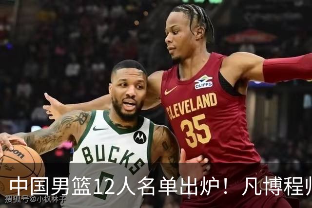 中国男篮12人名单出炉！凡博程帅澎仍落选，CCTV5直播PK中国台北