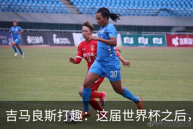吉马良斯打趣：这届世界杯之后，我的职业生涯估计要缩短两年