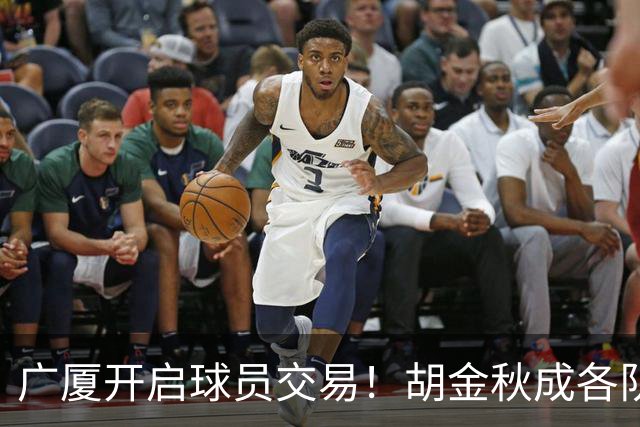 广厦开启球员交易！胡金秋成各队追逐目标，有望奔赴宏远补强杜锋内线？