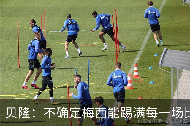 贝隆：不确定梅西能踢满每一场比赛，我认为他需要得到帮助